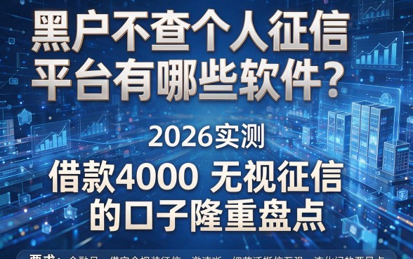 黑户不查个人征信平台有哪些软件？2026实测：借款4000无视征信的口子隆重盘点