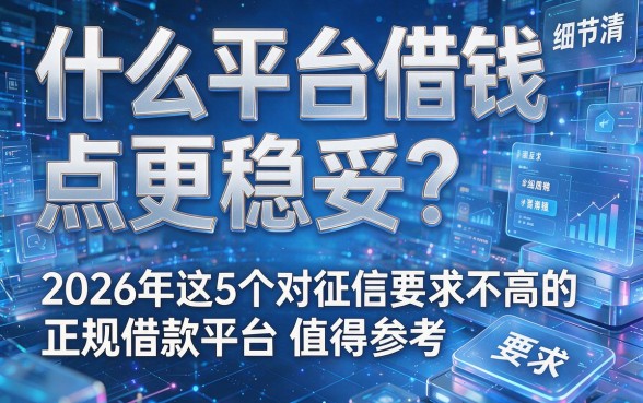 什么平台借钱点更稳妥？2026年这5个对征信要求不高的正规借款平台值得参考
