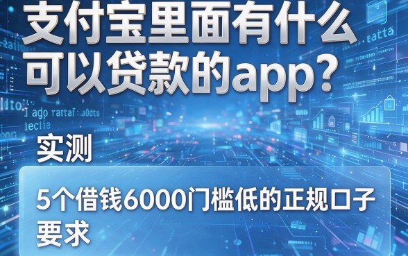支付宝里面有什么可以贷款的app?实测5个借钱6000门槛低的正规口子