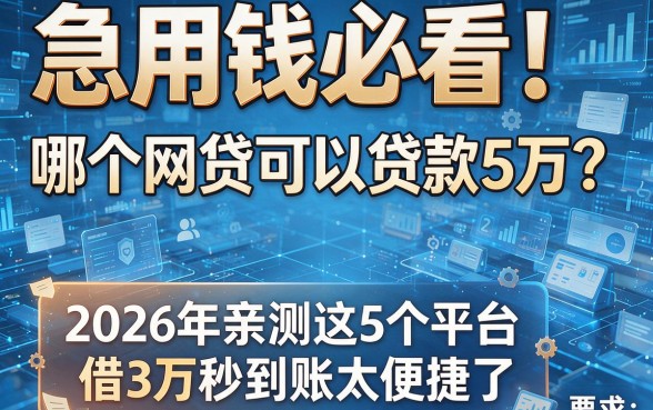 急用钱必看!哪个网贷可以贷款5万?2026年亲测这5个平台,借3万秒到账太便捷了