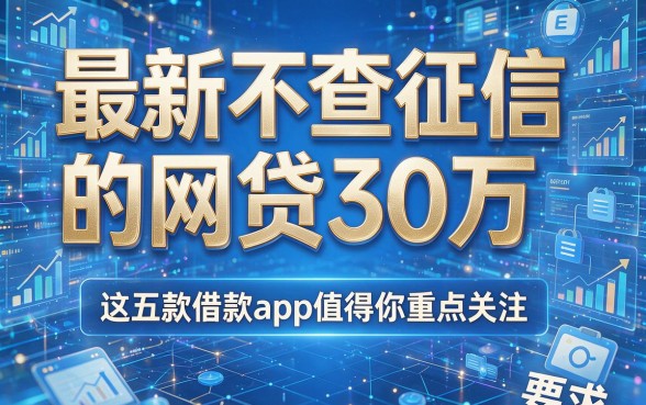 最新不查征信的网贷30万,这五款借款app值得你重点关注!