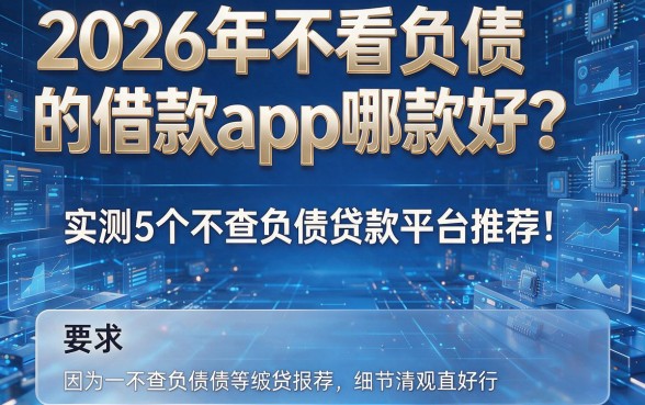 2026年不看负债的借款app哪款好?实测5个不查负债贷款平台推荐!