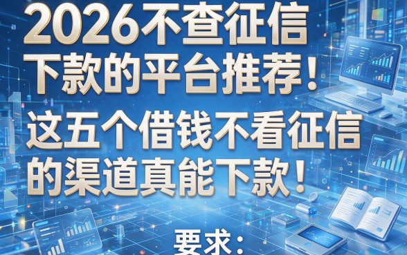 2026不查征信下款的平台推荐：这五个借钱不看征信的渠道真能下款！