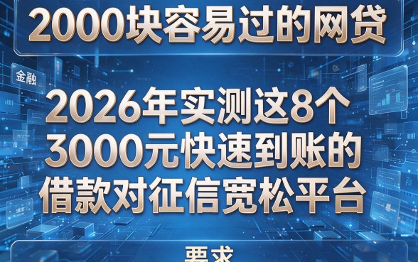 2000块容易过的网贷,2026年实测这8个3000元快速到账的借款对征信宽松平台