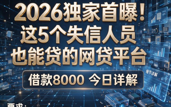 2026独家首曝!这5个失信人员也能贷的网贷平台,借款8000今日详解