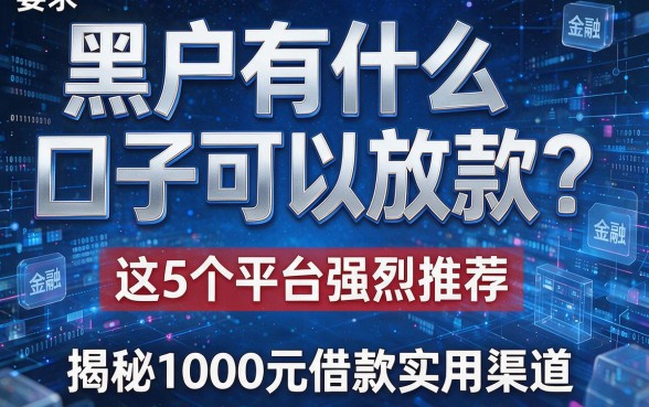 黑户有什么口子可以放款?这5个平台强烈推荐,揭秘1000元借款实用渠道