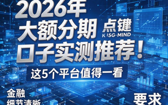 2026年大额分期口子实测推荐!这5个平台值得一看