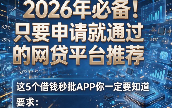 2026年必备!只要申请就通过的网贷平台推荐,这5个借钱秒批APP你一定要知道