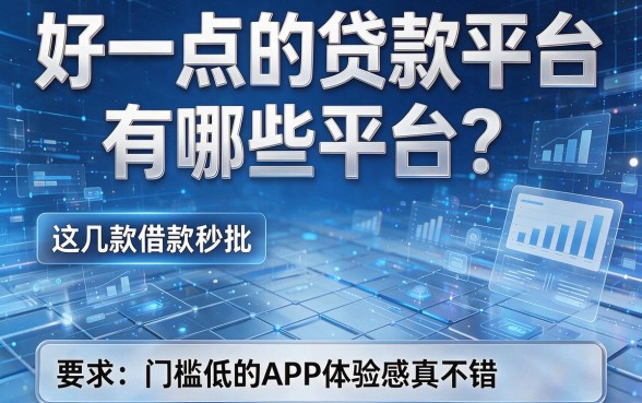 好一点的贷款平台有哪些平台?这几款借款秒批、门槛低的APP体验感真不错