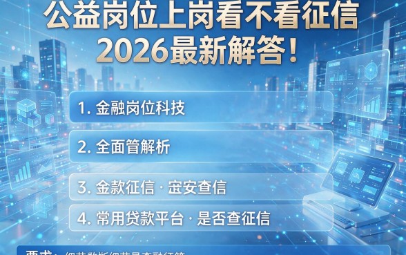 公益岗位上岗看不看征信2026最新解答！全面解析五个常用贷款平台是否查征信