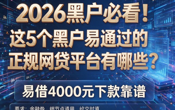 2026黑户必看!这5个黑户易通过的正规网贷平台有哪些?易借4000元下款靠谱