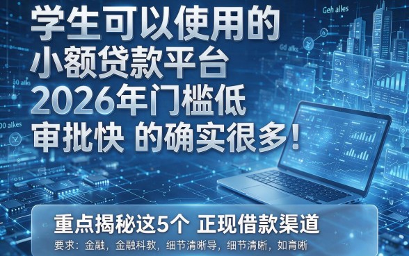 学生可以使用的小额贷款平台2026年门槛低审批快的确实很多!,本文重点揭秘这5个正规借款渠道!