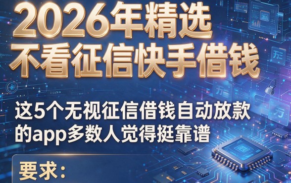 2026年精选不看征信快手借钱,这5个无视征信借钱自动放款的app多数人觉得挺靠谱