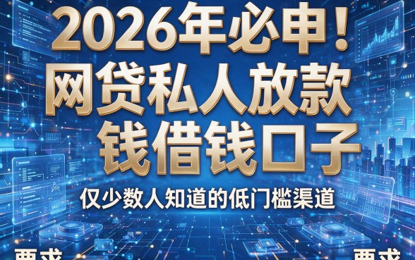 2026年必申!网贷私人放款借钱口子,仅少数人知道的低门槛渠道
