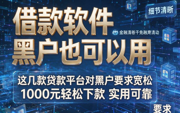 借款软件黑户也可以用，这几款贷款平台对黑户要求宽松1000元轻松下款实用可靠