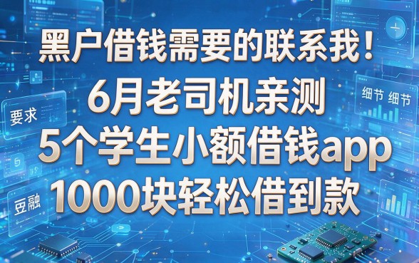 黑户借钱需要的联系我！6月老司机亲测：5个学生小额借钱app，1000块轻松借到款