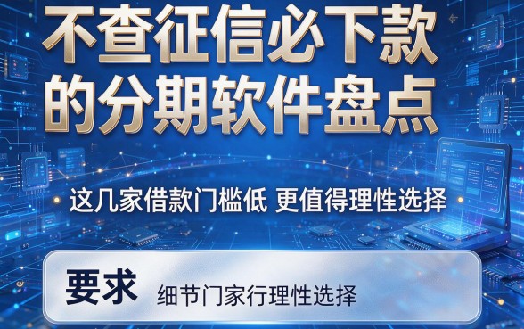 不查征信必下款的分期软件盘点,这几家借款门槛低更值得理性选择