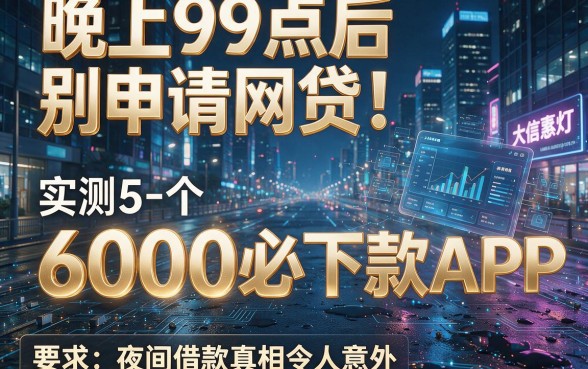 晚上9点后别申请网贷！实测5个6000必下款APP，夜间借款真相令人意外