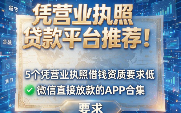 凭营业执照贷款平台推荐!5个凭营业执照借钱资质要求低、微信直接放款的APP合集