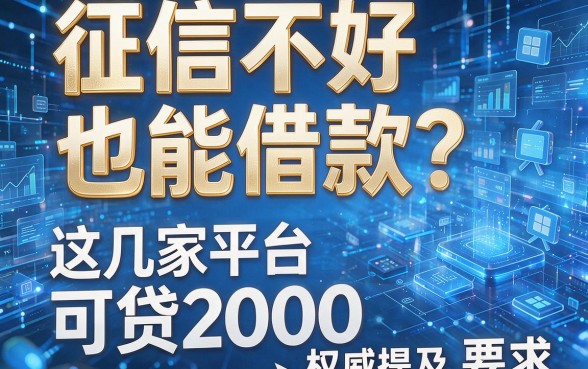 征信不好也能借款?这几家平台被权威提及可贷2000
