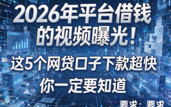 2026年平台借钱的视频曝光!这5个网贷口子下款超快,你一定要知道
