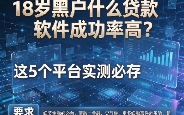 18岁黑户什么贷款软件成功率高?这5个平台实测必存!