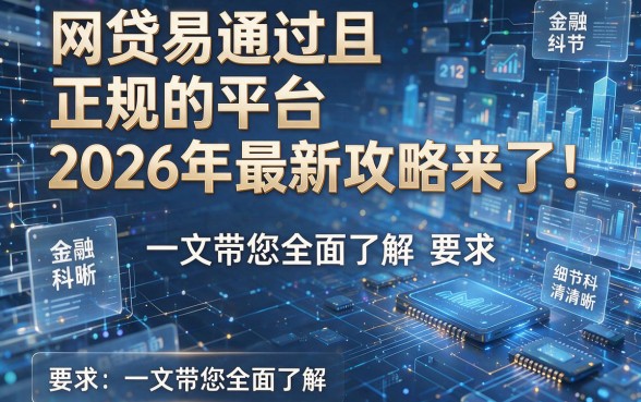 网贷易通过且正规的平台2026年最新攻略来了!一文带您全面了解!