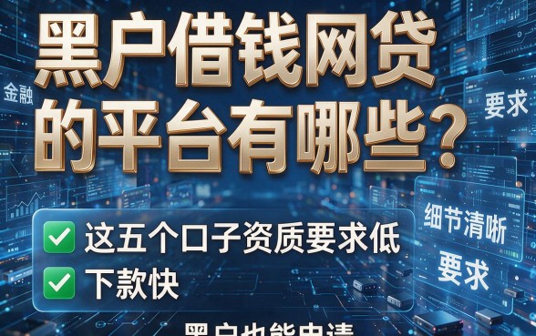 黑户借钱网贷的平台有哪些？这五个口子资质要求低、下款快，黑户也能申请！