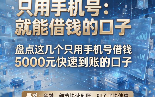 只用手机号就能借钱的口子,盘点这几个只用手机号借钱5000元快速到账的口子
