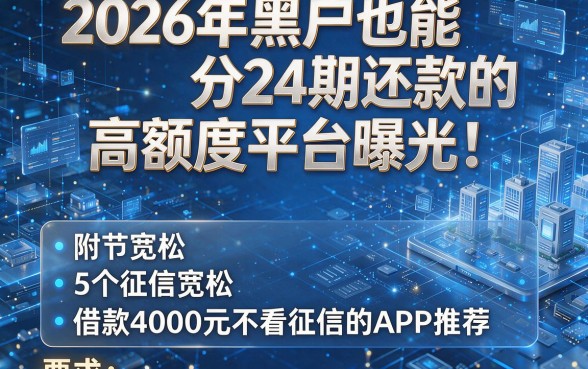 2026年黑户也能分24期还款的高额度平台曝光！附5个征信宽松、借款4000元不看征信的APP推荐