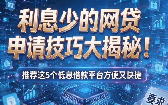 利息少的网贷申请技巧大揭秘！推荐这5个低息借款平台方便又快捷