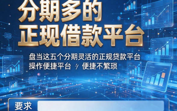 分期多的正规借款平台,盘点这五个分期灵活的正规贷款平台操作便捷不繁琐