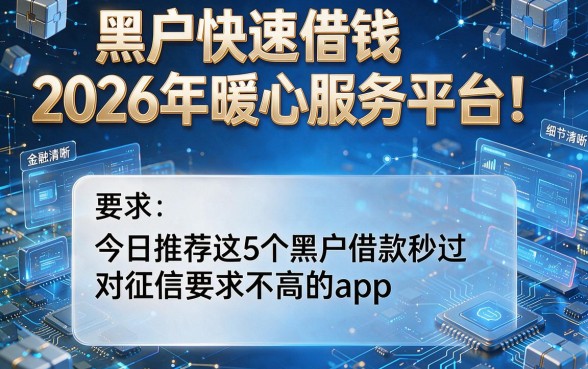 黑户快速借钱2026年暖心服务平台!今日推荐这5个黑户借款秒过对征信要求不高的app