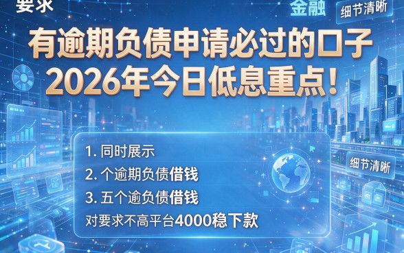 有逾期负债申请必过的口子2026年今日低息重点!同时展示五个逾期负债借钱对要求不高平台4000稳下款