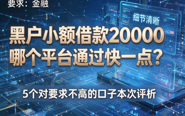 黑户小额借款20000哪个平台通过快一点？5个对要求不高的口子本次评析