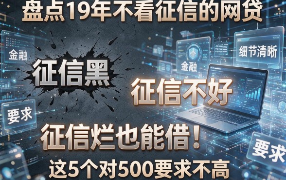 征信黑、征信不好、征信烂也能借!盘点19年不看征信的网贷,这5个对500要求不高