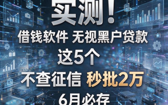 实测！这5个借钱软件无视黑户贷款，不查征信秒批2万，6月必存