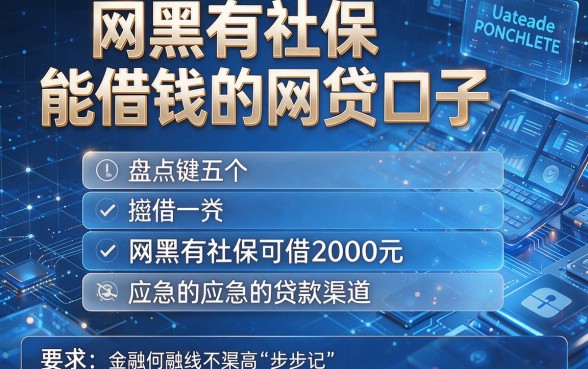 网黑有社保能借钱的网贷口子,盘点五个网黑有社保可借2000元应急的贷款渠道