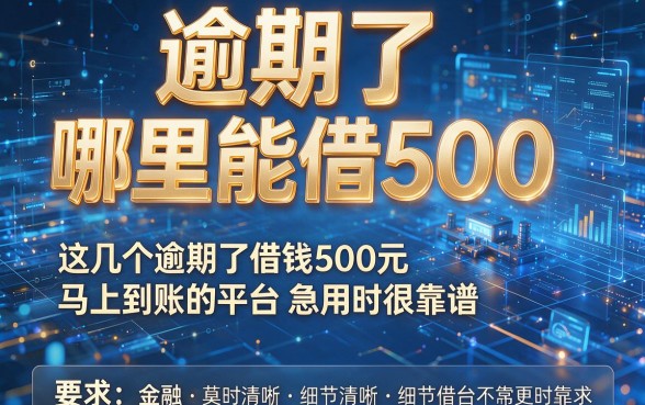 逾期了哪里能借500，这几个逾期了借钱500元马上到账的平台急用时很靠谱