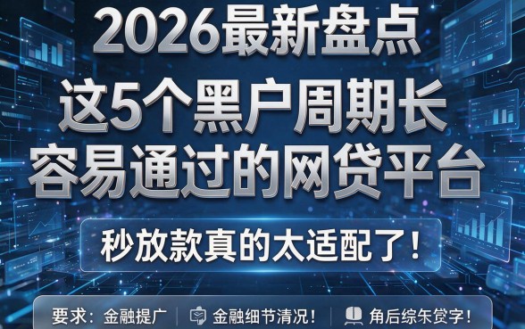 2026最新盘点:这5个黑户周期长容易通过的网贷平台,秒放款真的太适配了!
