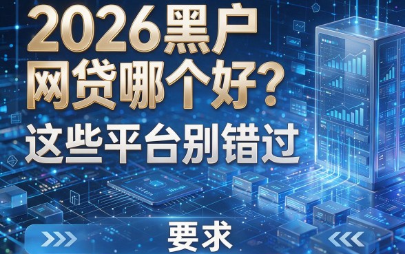 2026黑户网贷哪个好？这些平台别错过！