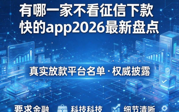 有哪一家不看征信下款快的app2026最新盘点,真实放款平台名单权威披露!