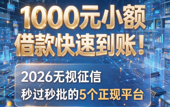 1000元小额借款快速到账!2026无视征信、秒过秒批的5个正规平台