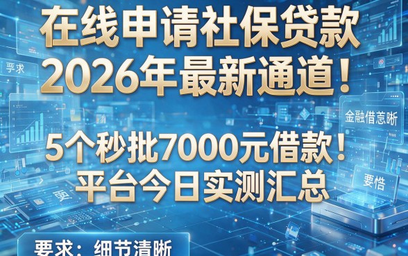 在线申请社保贷款:2026年最新通道!5个秒批7000元借款平台今日实测汇总