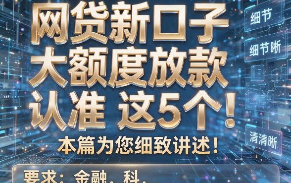 网贷新口子大额度放款认准这5个!本篇为您细致讲述!