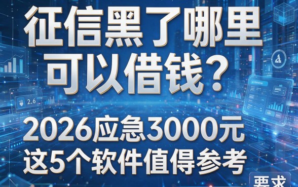 征信黑了哪里可以借钱?2026应急3000元这5个软件值得参考