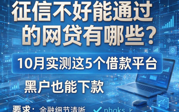 征信不好能通过的网贷有哪些？10月实测这5个借款平台，黑户也能下款！