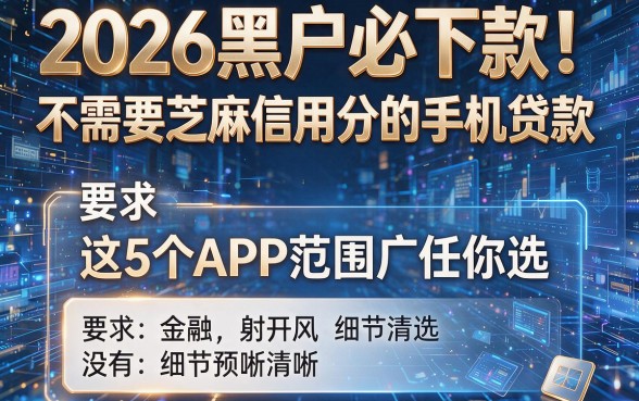 2026黑户必下款！不需要芝麻信用分的手机贷款，这5个APP范围广任你选！