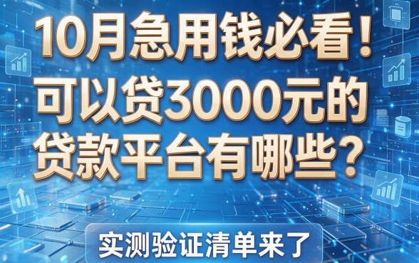 10月急用钱必看！可以贷3000元的贷款平台有哪些？实测验证清单来了