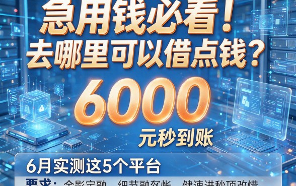 急用钱必看!去哪里可以借点钱?6月实测这5个平台,6000元秒到账!